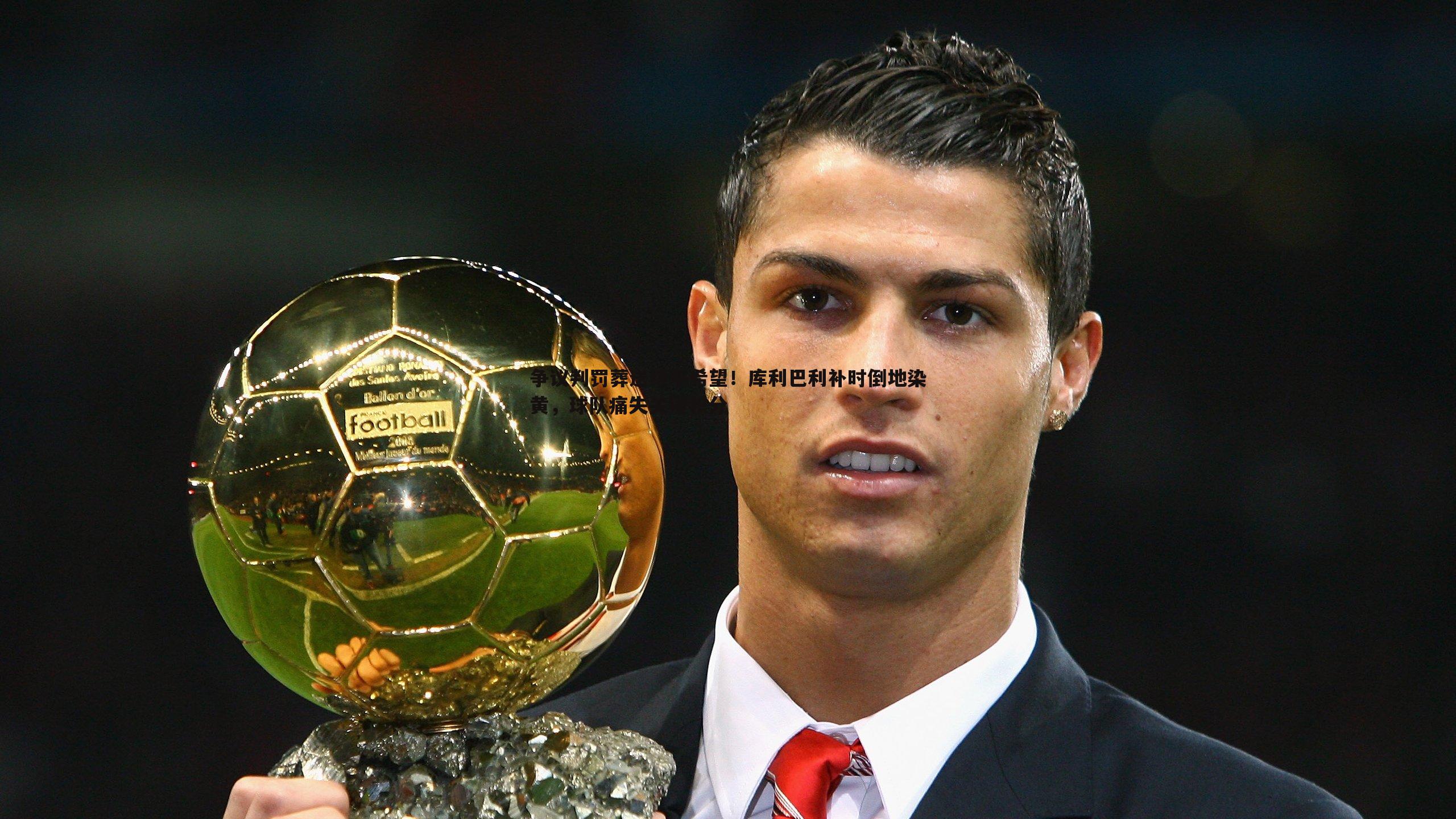 欧博官网-争议判罚葬送绝平希望！库利巴利补时倒地染黄，球队痛失关键积分