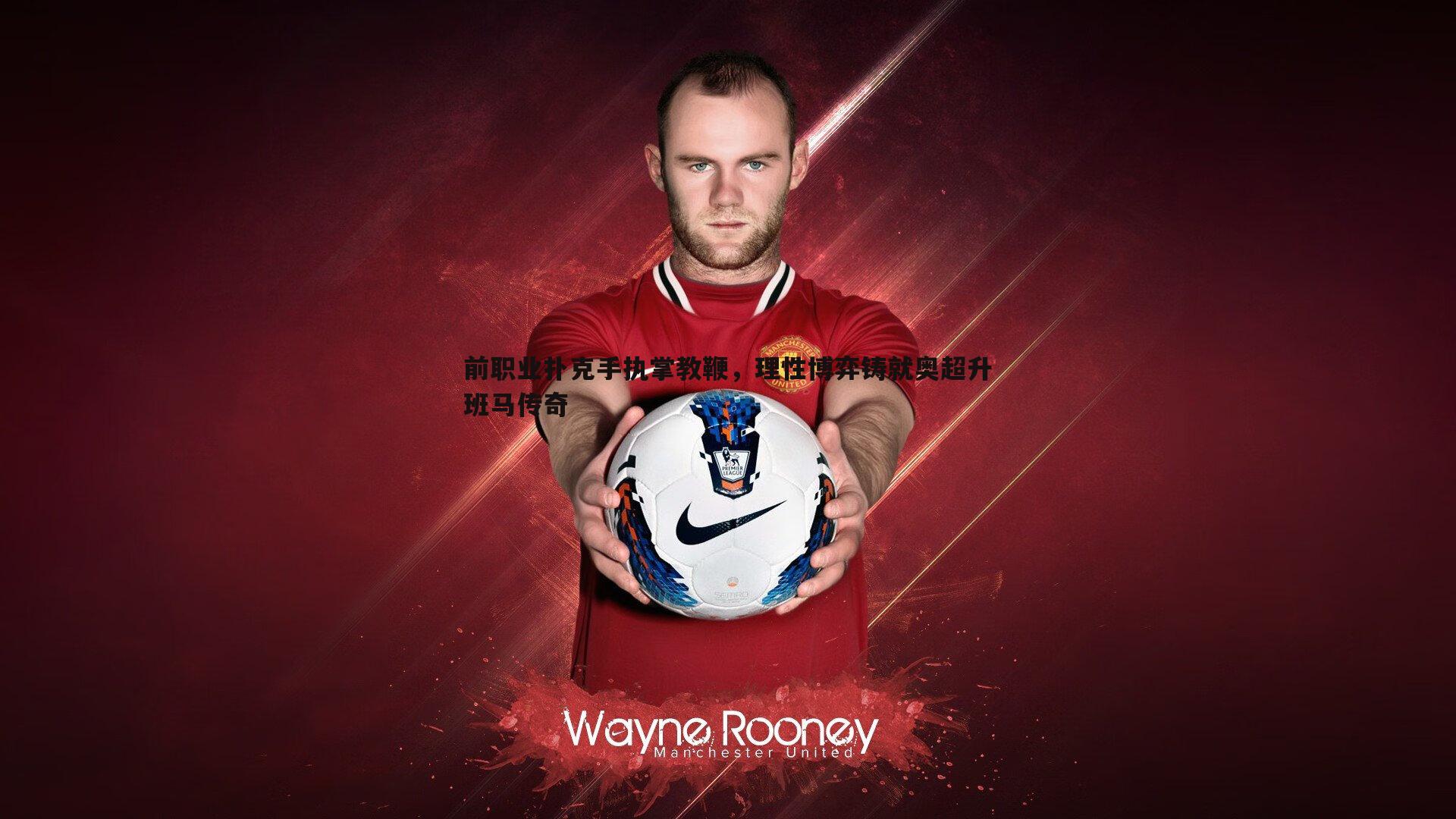 前职业扑克手执掌教鞭,理性博弈铸就奥超升班马传奇