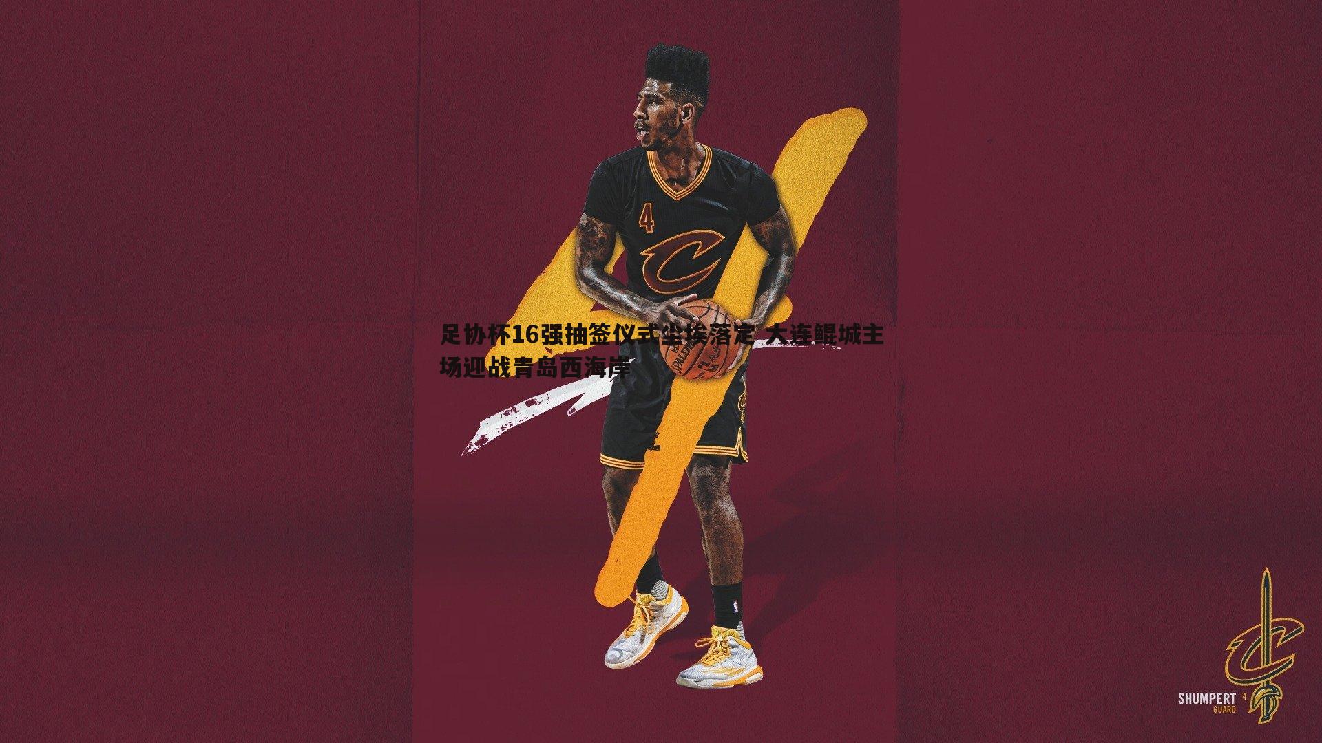 足协杯16强抽签仪式尘埃落定 大连鲲城主场迎战青岛西海岸