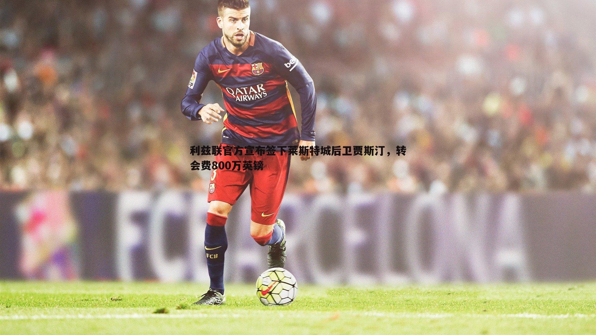 利兹联官方宣布签下莱斯特城后卫贾斯汀,转会费800万英镑