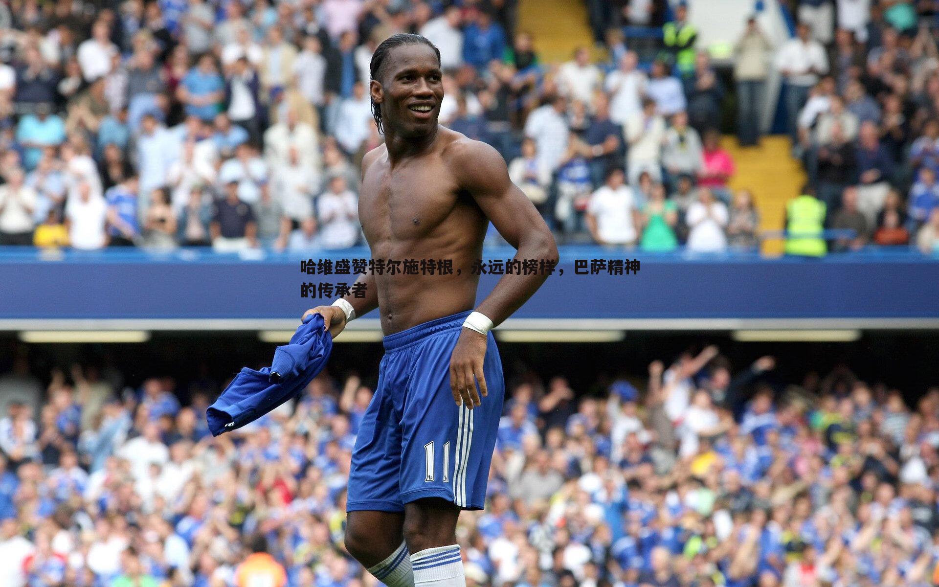 哈维盛赞特尔施特根,永远的榜样,巴萨精神的传承者