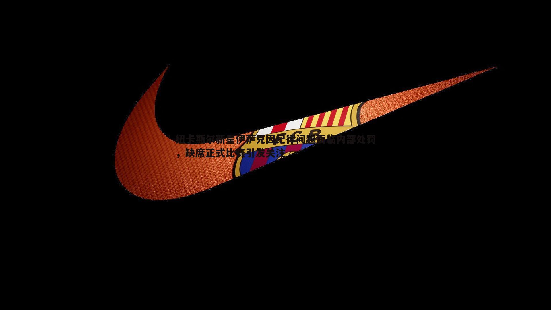 纽卡斯尔新星伊萨克因纪律问题面临内部处罚,缺席正式比赛引发关注