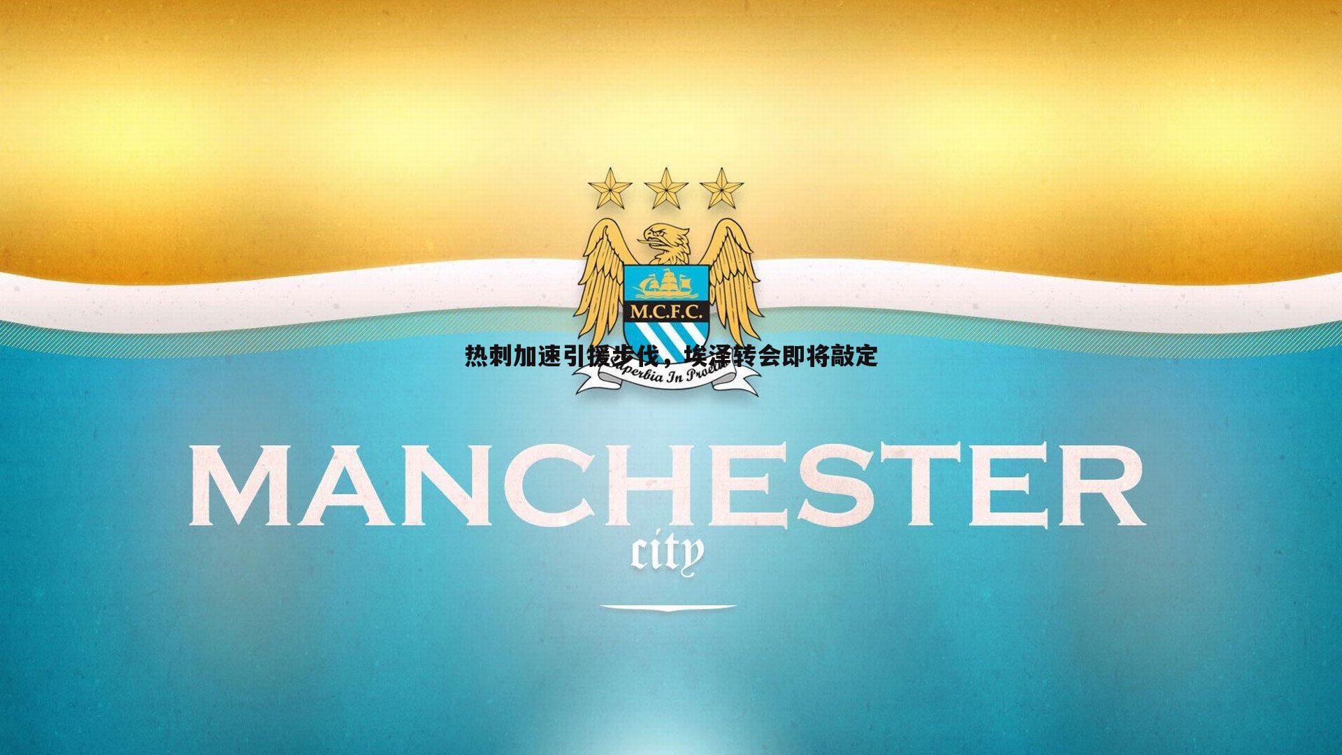 欧博官网-热刺加速引援步伐，埃泽转会即将敲定